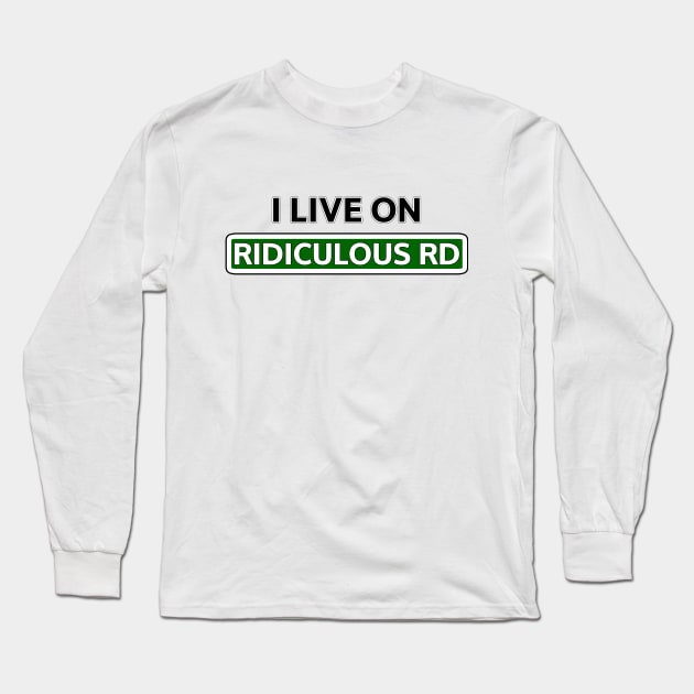 I live on Ridiculous Rd Long Sleeve T-Shirt by Mookle